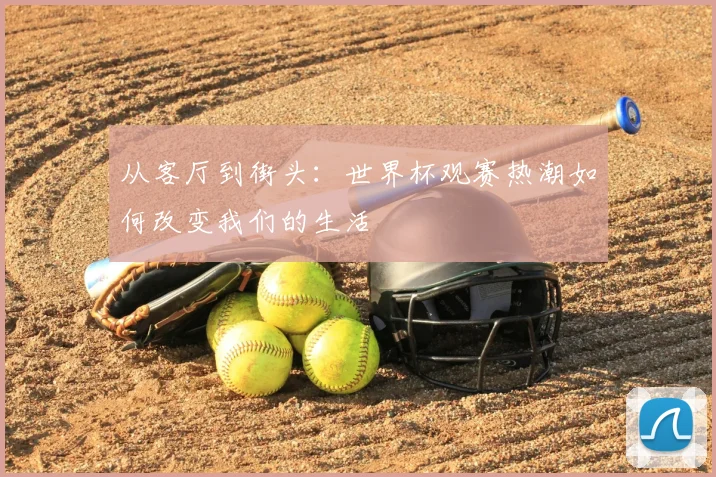 从客厅到街头：世界杯观赛热潮如何改变我们的生活